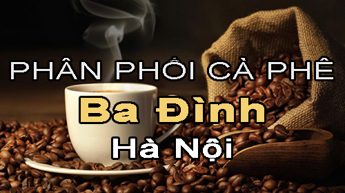 Tìm NPP cà phê uy tín ở Ba Đình - Hà Nội