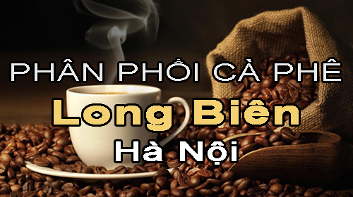Tìm NPP cà phê uy tín ở Long Biên - Hà Nội